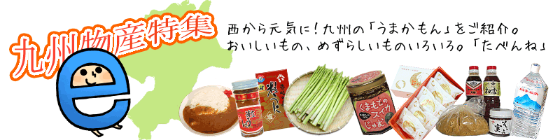 西から元気に！九州の「うまかもん」をご紹介。おいしいもの、珍しいものいろいろ。「たべんね」　九州物産特集