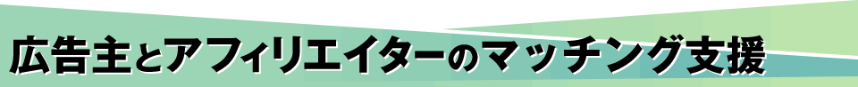 広告主とアフィリエイターのマッチング支援