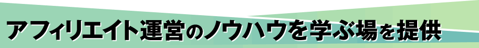 アフィリエイト運営のノウハウを学ぶ場を提供