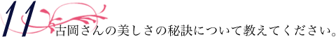 古岡さんの美しさの秘訣について教えてください。