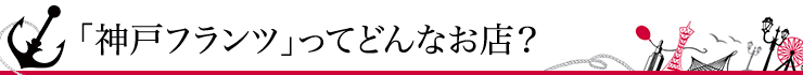 「神戸フランツ」ってどんなお店？