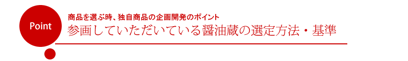 「職人醤油．com」商品を選ぶ時、独自商品の企画開発のポイント:参画していただいている醤油蔵の選定方法・基準